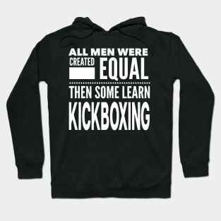 ALL MEN WERE CREATED EQUAL THEN SOME LEARN KICKBOXING Martial Arts Man Statement Gift Hoodie